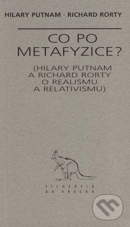 Kniha: Co po metafyzice? (Hilary Putnam a Richard Rorty). Archa, 1997 Kniha: Co po metafyzice? (Hilary Putnam a Richard Rorty). Archa, 1997