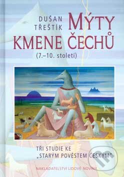 Kniha: Mýty kmene Čechů (7. - 10. století) (Dušan Třeštík). Nakladatelství Lidové noviny, 2007 Kniha: Mýty kmene Čechů (7. - 10. století) (Dušan Třeštík). Nakladatelství Lidové noviny, 2007