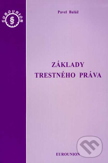 Kniha: Základy trestného práva (Pavel Baláž). Eurounion, 2006 Kniha: Základy trestného práva (Pavel Baláž). Eurounion, 2006