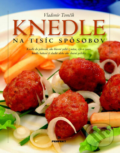Kniha: Knedle na tisíc spôsobov (Vladimír Tomčík). Perfekt, 2007 Kniha: Knedle na tisíc spôsobov (Vladimír Tomčík). Perfekt, 2007