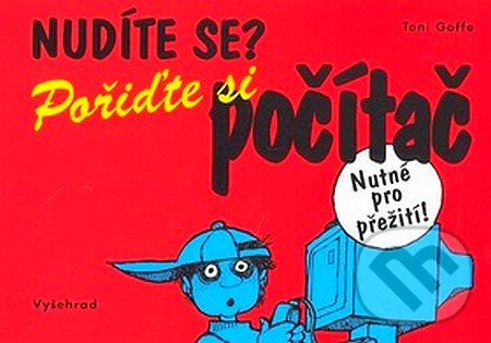Kniha: Nudíte se? Pořiďte si počítač (Toni Goffe). Vyšehrad, 2007 Kniha: Nudíte se? Pořiďte si počítač (Toni Goffe). Vyšehrad, 2007