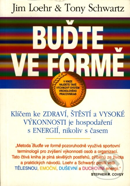 Kniha: Buďte ve formě (Jim Loehr a Tony Schwartz). Pragma, 2007 Kniha: Buďte ve formě (Jim Loehr a Tony Schwartz). Pragma, 2007