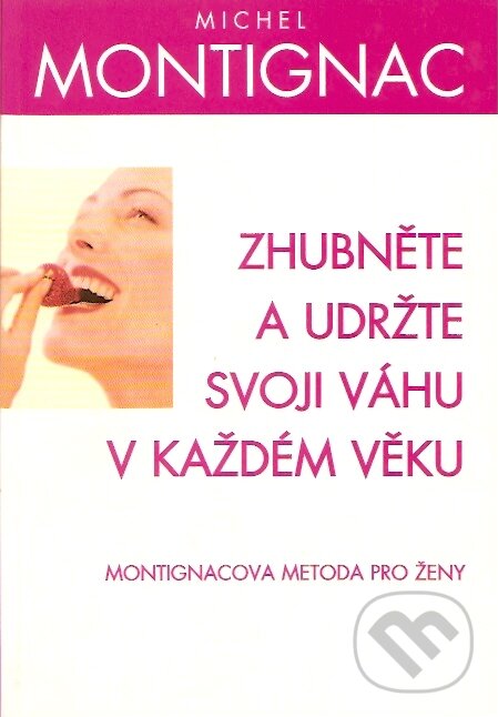 Kniha: Zhubněte a udržte svoji váhu v každém věku (Michel Montignac). Pragma, 2006 Kniha: Zhubněte a udržte svoji váhu v každém věku (Michel Montignac). Pragma, 2006