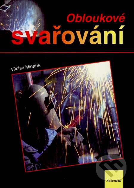 Kniha: Obloukové svařování (Václav Minařík). Scientia, 2007 Kniha: Obloukové svařování (Václav Minařík). Scientia, 2007