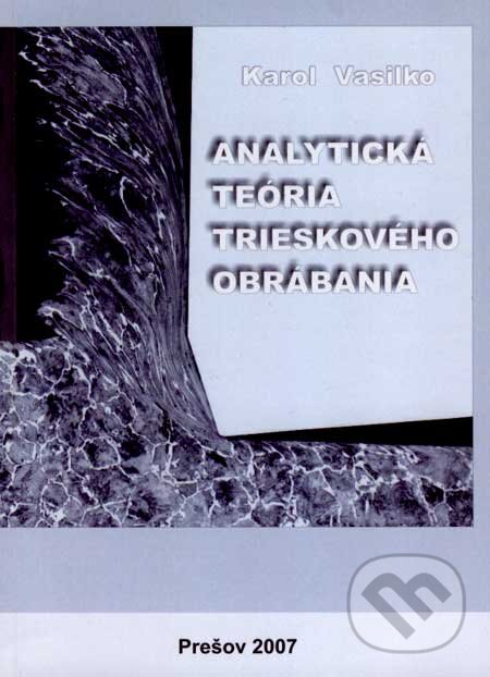 Kniha: Analytická teória trieskového obrábania (Karol Vasilko). Fakulta výrobných technológií v Košiciach, 2007 Kniha: Analytická teória trieskového obrábania (Karol Vasilko). Fakulta výrobných technológií v Košiciach, 2007