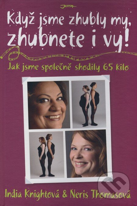 Kniha: Když jsme zhubly my, zhubnete i vy! (India Knightová a Neris Thomasová). Jota, 2007 Kniha: Když jsme zhubly my, zhubnete i vy! (India Knightová a Neris Thomasová). Jota, 2007
