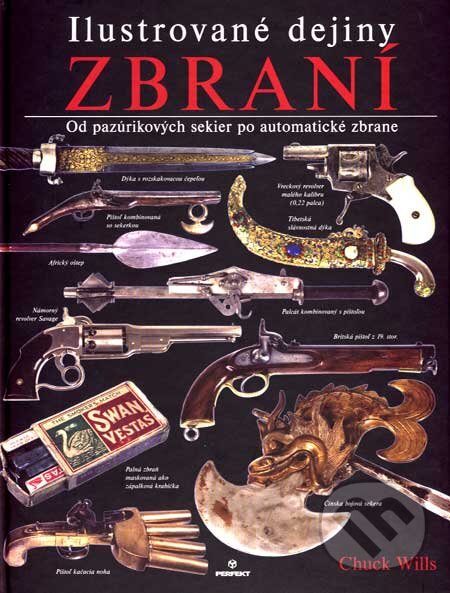 Kniha: Ilustrované dejiny zbraní (Chuck Wills). Perfekt, 2007 Kniha: Ilustrované dejiny zbraní (Chuck Wills). Perfekt, 2007