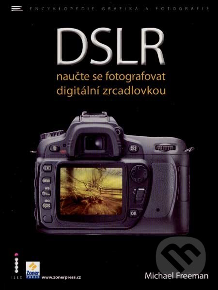 Kniha: DSLR (Michael Freeman). Zoner Press, 2007 Kniha: DSLR (Michael Freeman). Zoner Press, 2007