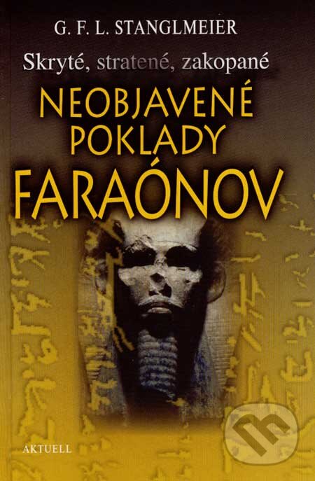 Kniha: Neobjavené poklady faraónov (G. F. L. Stanglmeier). Aktuell, 2007 Kniha: Neobjavené poklady faraónov (G. F. L. Stanglmeier). Aktuell, 2007