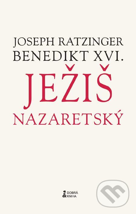 Kniha: Ježiš Nazaretský (Prvý diel) (Joseph Ratzinger - Benedikt XVI.). Dobrá kniha, 2007 Kniha: Ježiš Nazaretský (Prvý diel) (Joseph Ratzinger - Benedikt XVI.). Dobrá kniha, 2007