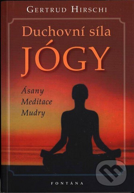 Kniha: Duchovní síla JÓGY (Gertrud Hirschi). Fontána, 2007 Kniha: Duchovní síla JÓGY (Gertrud Hirschi). Fontána, 2007