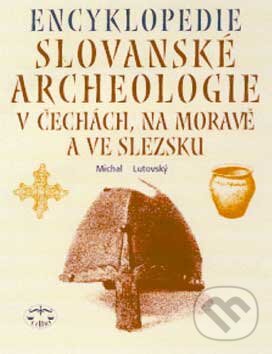 Kniha: Encyklopedie slovanské archeologie v Čechách, na Moravě a ve Slezsku (Michal Lutovský). Libri, 2001 Kniha: Encyklopedie slovanské archeologie v Čechách, na Moravě a ve Slezsku (Michal Lutovský). Libri, 2001