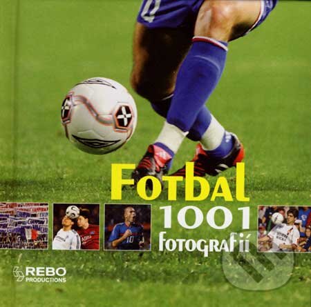 Kniha: Fotbal - 1001 fotografií (Rebo). Rebo, 2007 Kniha: Fotbal - 1001 fotografií (Rebo). Rebo, 2007