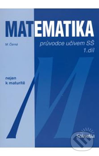 Matematika: Průvodce učivem SŠ 1. díl - Blanka Běhounková, Míla Černá, Klett, 2013
