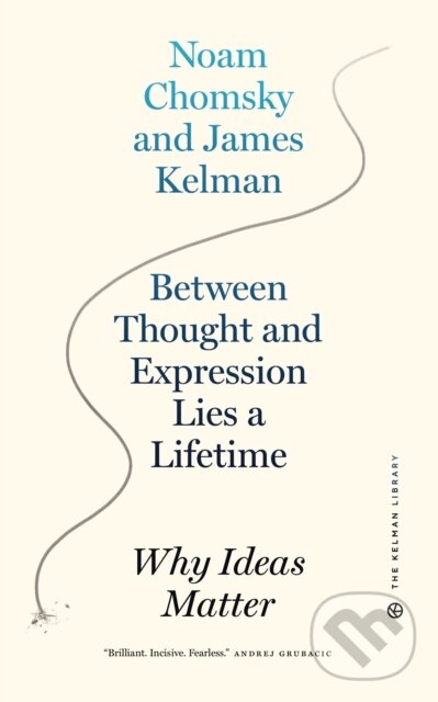 Kniha: Between Thought and Expression Lies A Lifetime (James Kelman a Noam Chomsky). PM, 2021 Kniha: Between Thought and Expression Lies A Lifetime (James Kelman a Noam Chomsky). PM, 2021