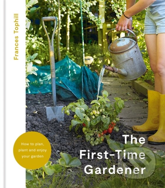 Kniha: The First-Time Gardener (Frances Tophill). Kyle Books, 2022 Kniha: The First-Time Gardener (Frances Tophill). Kyle Books, 2022