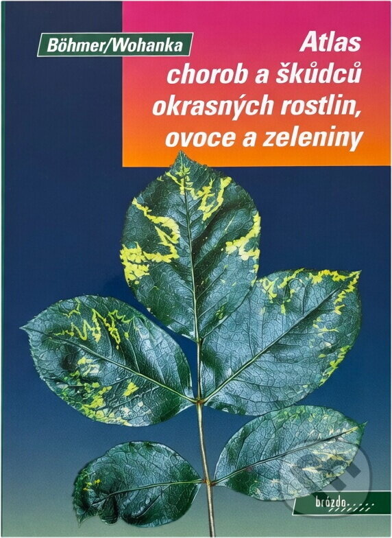 Kniha: Atlas chorob a škůdců okrasných rostlin, ovoce a zeleniny (Böhmer; Wohanka, Böhmer, Wohanka a Bernd Böhmenr). Kniha: Atlas chorob a škůdců okrasných rostlin, ovoce a zeleniny (Böhmer; Wohanka, Böhmer, Wohanka a Bernd Böhmenr).