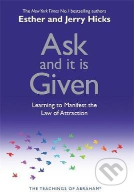 Kniha: Ask and it is Given (Esther Hicks a Jerry Hicks). Hay House, 2004 Kniha: Ask and it is Given (Esther Hicks a Jerry Hicks). Hay House, 2004