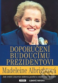 Kniha: Doporučení budoucímu prezidentovi (Madeleine Albrightová). Práh, 2008 Kniha: Doporučení budoucímu prezidentovi (Madeleine Albrightová). Práh, 2008