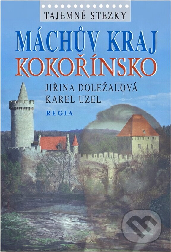 Kniha: Máchův kraj - Kokořínsko (Jiřina Doležalová a Karel Uzel). Regia, 2007 Kniha: Máchův kraj - Kokořínsko (Jiřina Doležalová a Karel Uzel). Regia, 2007