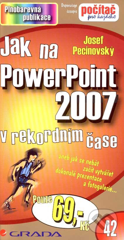 Kniha: Jak na PowerPoint 2007 v rekordním čase (Josef Pecinovský). Grada, 2007 Kniha: Jak na PowerPoint 2007 v rekordním čase (Josef Pecinovský). Grada, 2007