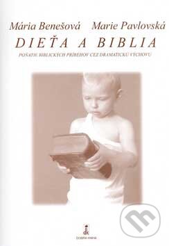 Kniha: Dieťa a Biblia (Mária Benešová a Marie Pavlovská). Dobrá kniha, 2006 Kniha: Dieťa a Biblia (Mária Benešová a Marie Pavlovská). Dobrá kniha, 2006