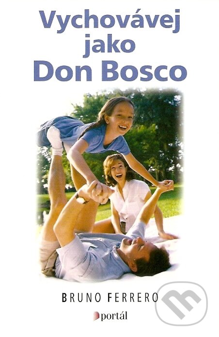 Kniha: Vychovávej jako Don Bosco (Bruno Ferrero). Portál, 2007 Kniha: Vychovávej jako Don Bosco (Bruno Ferrero). Portál, 2007