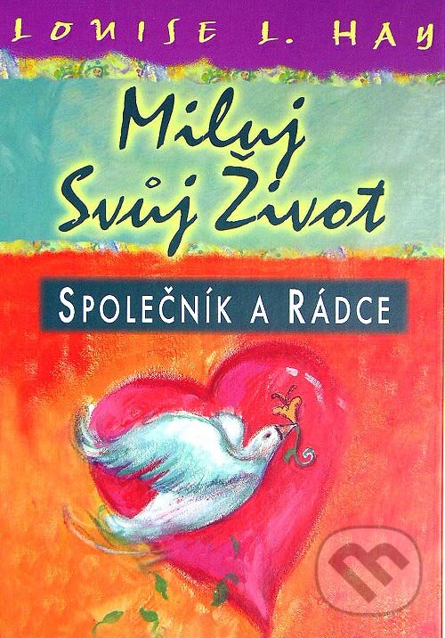 Kniha: Miluj svůj život - Společník a rádce (Louise L. Hay). Pragma, 2003 Kniha: Miluj svůj život - Společník a rádce (Louise L. Hay). Pragma, 2003