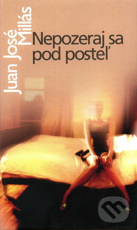 Kniha: Nepozeraj sa pod posteľ (Juan José Millás). Slovart, 2007 Kniha: Nepozeraj sa pod posteľ (Juan José Millás). Slovart, 2007