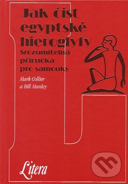 Kniha: Jak číst egyptské hieroglyfy (Bill Manley a Mark Collier). Volvox Globator, 2007 Kniha: Jak číst egyptské hieroglyfy (Bill Manley a Mark Collier). Volvox Globator, 2007