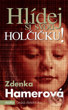 Kniha: Hlídej si svou holčičku (Zdenka Hamerová). Motto, 2007 Kniha: Hlídej si svou holčičku (Zdenka Hamerová). Motto, 2007