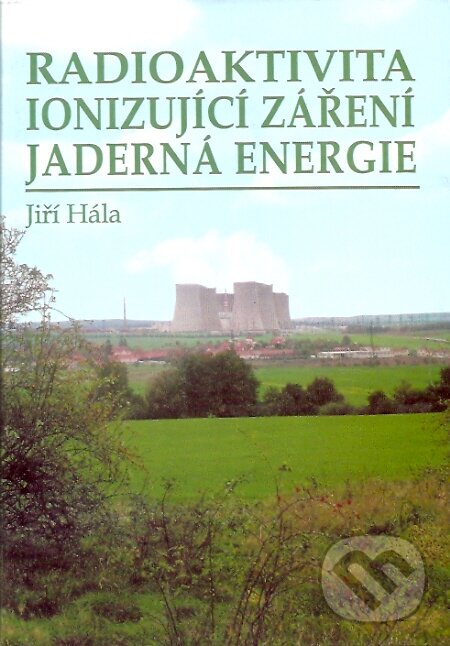 Kniha: Radioaktivita, ionizující záření, jaderná energie (Jiří Hála). Konvoj, 1998 Kniha: Radioaktivita, ionizující záření, jaderná energie (Jiří Hála). Konvoj, 1998