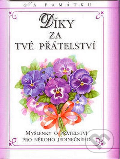 Kniha: Díky za Tvé přátelství (Alžběta Sirovátková). Doron, 2007 Kniha: Díky za Tvé přátelství (Alžběta Sirovátková). Doron, 2007