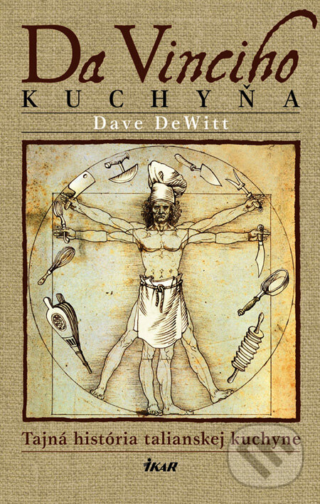 Kniha: Da Vinciho kuchyňa (Dave DeWitt). Ikar, 2007 Kniha: Da Vinciho kuchyňa (Dave DeWitt). Ikar, 2007