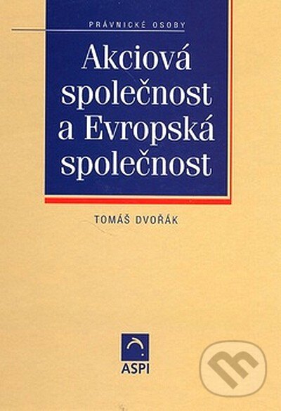 Kniha: Akciová společnost a Evropská společnost (Tomáš Dvořák). ASPI, 2005 Kniha: Akciová společnost a Evropská společnost (Tomáš Dvořák). ASPI, 2005