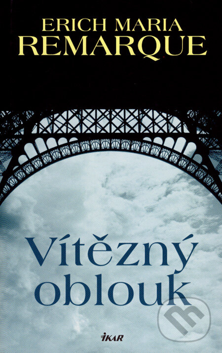 Kniha: Vítězný oblouk (Erich Maria Remarque). Ikar CZ, 2007 Kniha: Vítězný oblouk (Erich Maria Remarque). Ikar CZ, 2007