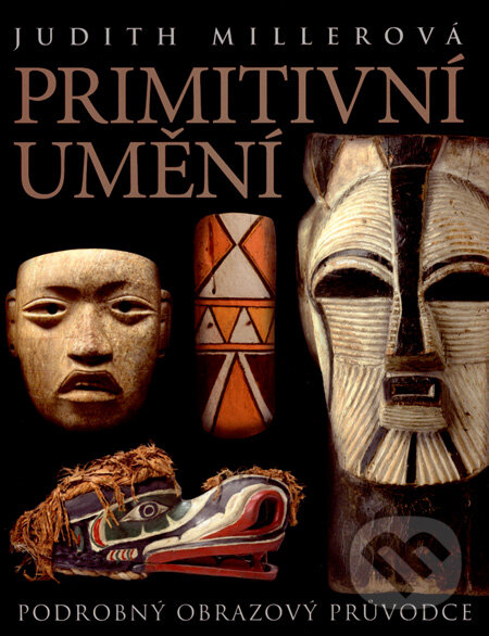 Kniha: Primitivní umění (Judith Miller). Slovart CZ, 2007 Kniha: Primitivní umění (Judith Miller). Slovart CZ, 2007