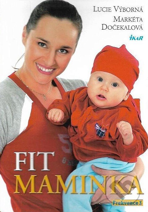 Kniha: Fit maminka (Lucie Výborná a Markéta Dočekalová). Ikar CZ, 2004 Kniha: Fit maminka (Lucie Výborná a Markéta Dočekalová). Ikar CZ, 2004