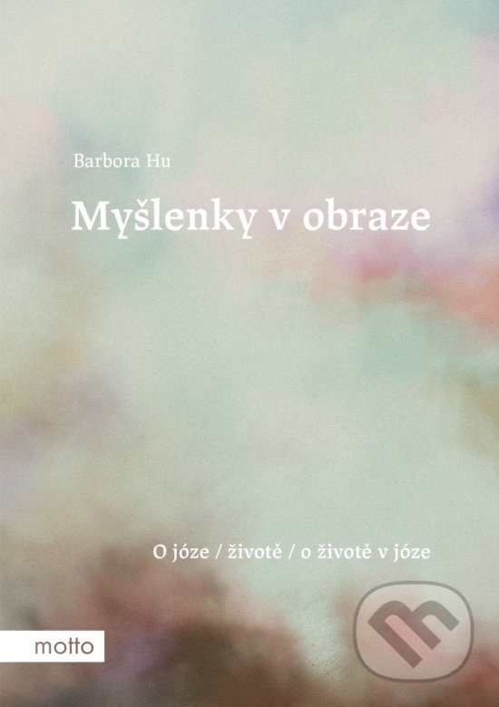 Kniha: Myšlenky v obraze (Barbora Hu). Motto, 2018 Kniha: Myšlenky v obraze (Barbora Hu). Motto, 2018