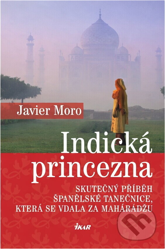 Kniha: Indická princezna - Skutečný příběh španělské tanečnice, která se vdala za mahár (Javier Moro a Moro Javier). Ikar CZ, 2010 Kniha: Indická princezna - Skutečný příběh španělské tanečnice, která se vdala za mahár (Javier Moro a Moro Javier). Ikar CZ, 2010