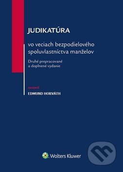 Kniha: Judikatúra vo veciach bezpodielového spoluvlastníctva manželov (Edmund Horváth). Wolters Kluwer, 2018 Kniha: Judikatúra vo veciach bezpodielového spoluvlastníctva manželov (Edmund Horváth). Wolters Kluwer, 2018