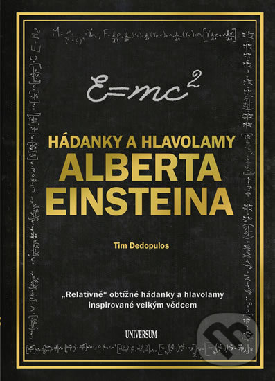 Kniha: Hádanky a hlavolamy Alberta Einsteina (Tim Dedopulos). Universum, 2018 Kniha: Hádanky a hlavolamy Alberta Einsteina (Tim Dedopulos). Universum, 2018