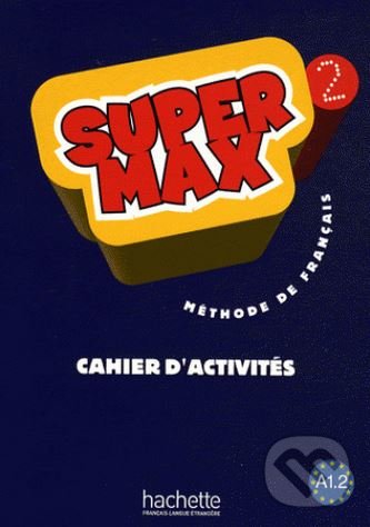 Kniha: Super Max 2: Cahier d'activités (Catherine Macquart-Martin a Hugues Denisot). Hachette Livre International, 2009 Kniha: Super Max 2: Cahier d'activités (Catherine Macquart-Martin a Hugues Denisot). Hachette Livre International, 2009