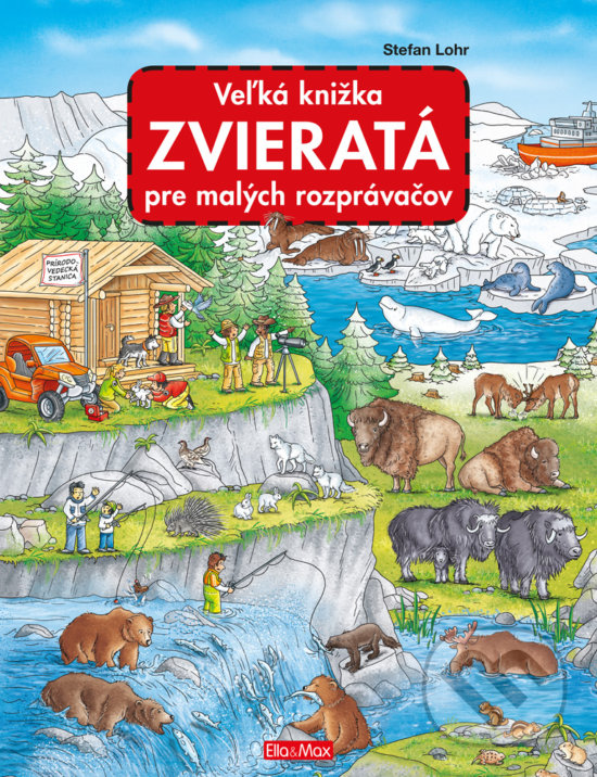 Kniha: Veľká knižka - Zvieratá pre malých rozprávačov (Stefan Lohr). Ella & Max, 2018 Kniha: Veľká knižka - Zvieratá pre malých rozprávačov (Stefan Lohr). Ella & Max, 2018