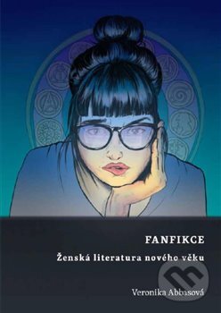 Kniha: Fanfikce (Veronika Abbasová). Filozofická fakulta UK v Praze, 2018 Kniha: Fanfikce (Veronika Abbasová). Filozofická fakulta UK v Praze, 2018