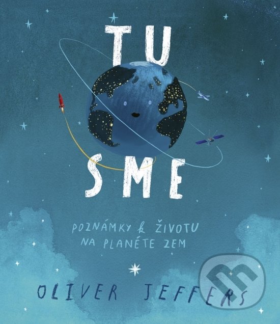 Kniha: Tu sme - Poznámky k životu na planéte Zem (Oliver Jeffers). Stonožka, 2018 Kniha: Tu sme - Poznámky k životu na planéte Zem (Oliver Jeffers). Stonožka, 2018