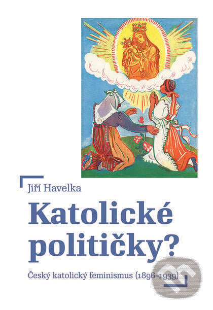 Katolické političky? - Jiří Havelka, Nakladatelství Lidové noviny, 2018