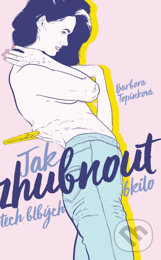 Kniha: Jak zhubnout těch blbých 6 kilo (Barbora Topinková). CPRESS, 2018 Kniha: Jak zhubnout těch blbých 6 kilo (Barbora Topinková). CPRESS, 2018