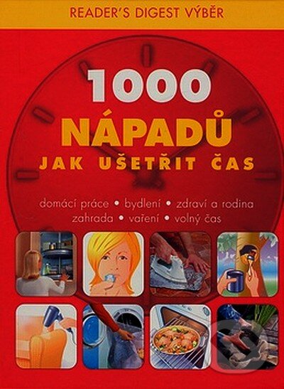Kniha: 1000 nápadů jak ušetřit čas (Reader´s Digest Výběr). Reader´s Digest Výběr, 2007 Kniha: 1000 nápadů jak ušetřit čas (Reader´s Digest Výběr). Reader´s Digest Výběr, 2007