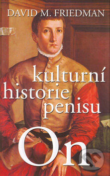 Kniha: On - kulturní historie penisu (David M. Friedman). Columbus, 2007 Kniha: On - kulturní historie penisu (David M. Friedman). Columbus, 2007